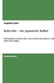 Cover of: Kobo Abe Der Japanische Kafka Ein Vergleich Zwischen Abes Das Gesicht Des Anderen Und Dem Werk Franz Kafkas