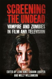 Screening The Undead Vampires And Zombies In Film And Television by Milly Williamson