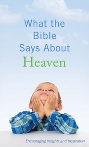 Cover of: What The Bible Says About Heaven Encouraging Insights And Inspiration