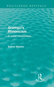 Gramscis Historicism A Realist Interpretation by Esteve Morera
