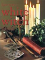 Cover of: How To Be A White Witch A Book Of Transformations Spells Mind Magic