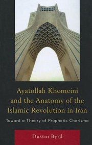 Cover of: Ayatollah Khomeini And The Anatomy Of The Islamic Revolution In Iran Toward A Theory Of Prophetic Charisma