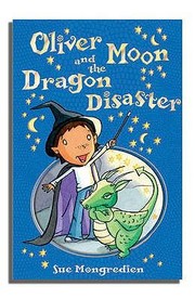 Oliver Moon And The Dragon Disaster by Sue Mongredien