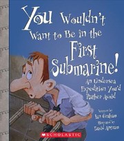 Cover of: You Wouldnt Want To Be In The First Submarine An Undersea Expedition Youd Rather Avoid by 