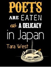 Poets Are Eaten As A Delicacy In Japan by Tara West