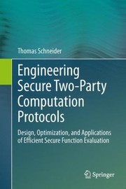 Cover of: Engineering Secure Twoparty Computation Protocols Design Optimization And Applications Of Efficient Secure Function Evaluation