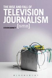 The Rise And Fall Of Television Journalism Just Wires And Lights In A Box by Steven Barnett
