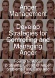 Cover of: Anger Management Develop Strategies For Controlling And Managing Anger How To Fix Anger Problems Get Rid Of Anger Problems Fast Easy And Safe by 