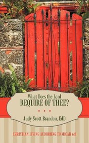 Cover of: What Does the Lord Require of Thee Christian Living According to Micah 6