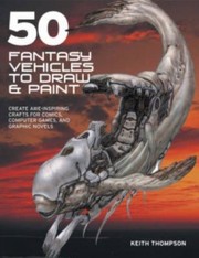 Cover of: 50 Fantasy Vehicles To Draw And Paint Create Aweinspiring Crafts For Comic Books Computer Games And Graphic Novels by 