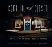 Cover of: Come In Were Closed An Invitation To Staff Meals At The Worlds Best Restaurants