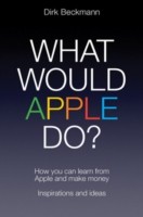 What Would Apple Do How You Can Learn From Apple And Make Money Inspirations And Ideas by Dirk Beckmann