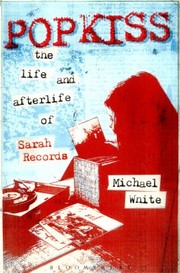 Popkiss The Life And Afterlife Of Sarah Records by White Michael