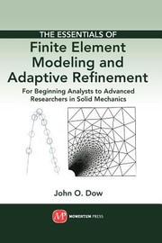 Cover of: The Essentials Of Finite Element Modeling And Adaptive Refinement For Beginning Analysts To Advanced Researchers In Sol