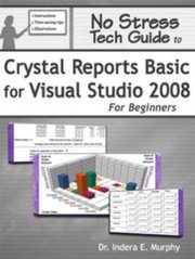 Cover of: No Stress Tech Guide To Crystal Reports Basic For Visual Studio 2008 For Beginners by 