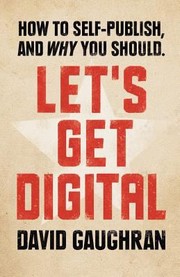 Cover of: Lets Get Digital How To Selfpublish And Why You Should by David Gaughran