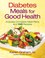 Cover of: Diabetes Meals For Good Health Includes Complete Meal Plans And 100 Recipes