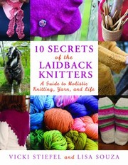 Cover of: 10 Secrets Of The Laidback Knitters A Guide To Holistic Knitting Yarn And Life