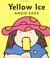 Cover of: Yellow Ice (Colors Board Book)