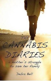 The Cannabis Diaries A Mothers Struggle To Save Her Family by Debra Bell