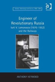 Engineer Of Revolutionary Russia Iurii V Lomonosov 18761952 And The Railways by Anthony Heywood