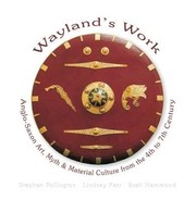 Waylands Work Anglosaxon Art Myth And Material Culture From The 4th To The 7th Century by Stephen Pollington