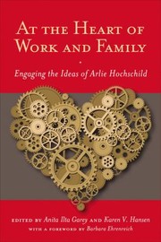 Cover of: At The Heart Of Work And Family Engaging The Ideas Of Arlie Hochschild