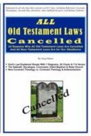 Cover of: All Old Testament Laws Cancelled 24 Reasons Why All Old Testament Laws Are Cancelled And All New Testament Laws Are For Our Obedience