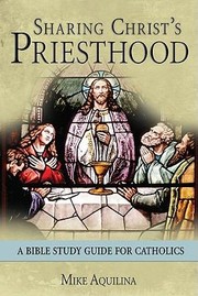 Sharing Christs Priesthood A Bible Study For Catholics by Mike Aquilina