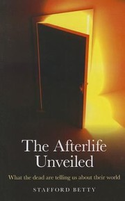 Cover of: The Afterlife Unveiled What The Dead Are Telling Us About Their World