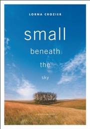 Cover of: Small Beneath The Sky A Prairie Memoir