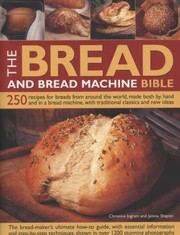 Cover of: The Bread And Bread Machine Bible 250 Recipes For Breads From Around The World Made Both By Hand And In A Bread Machine With Traditional Classics And New Ideas