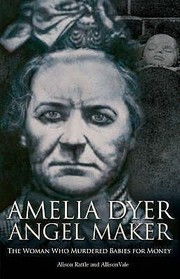 Cover of: Amelia Dyer Angel Maker The Woman Who Murdered Babies For Money