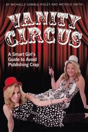 Vanity Circus A Smart Girls Guide To Avoid Publishing Crap by Michele Smith
