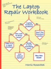 The Laptop Repair Workbook An Introduction To Troubleshooting And Repairing Laptop Computers by Morris Rosenthal
