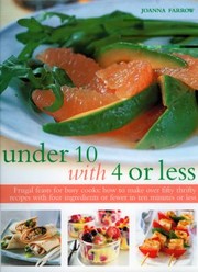 Cover of: Under 10 With 4 Or Less Frugal Feasts For Busy Cooks How To Make Over Fifty Thrifty Recipes With Four Ingredients Or Fewer In Ten Minutes Or Less