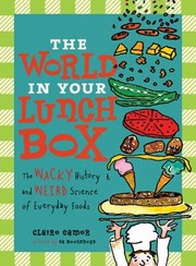 Cover of: The World In Your Lunch Box The Wacky History And Weird Science Of Everyday Foods by 