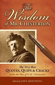 Cover of: The Wisdom Of Mr Chesterton The Very Best Quips Quotes And Cracks From The Pen Of Gk Chesterton