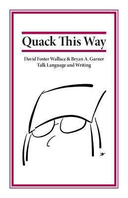 Quack This Way David Foster Wallace Bryan A Garner Talk Language And Writing by 