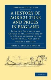 Cover of: A History Of Agriculture And Prices In England From The Year After The Oxford Parliament 1259 To The Commencement Of The Continental War 1793