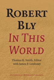Cover of: Robert Bly In This World Proceedings Of A Conference Held At Elmer L Andersen Library University Of Minnesota April 1619 2009 by 
