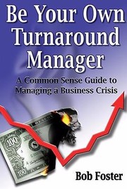 Cover of: Be Your Own Turnaround Manager A Common Sense Guide To Managing A Business Crisis