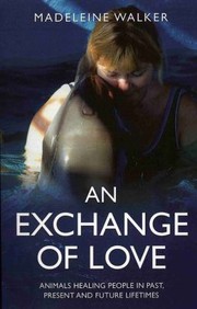 An Exchange Of Love Animals Healing People In Past Present And Future Lifetimes by Madeleine Walker