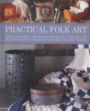 Cover of: Practical Folk Art Create Beautiful And Decorative Pieces In The Folk Art Tradition With 35 Projects