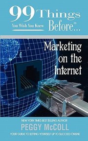 Cover of: 99 Things You Wish You Knew Before Marketing On The Internet Your Guide To Setting Yourself Up To Suceed Online by 