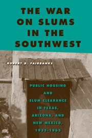 Cover of: The War On Slums In The Southwest Public Housing And Slum Clearance In Texas Arizona And New Mexico 19351965