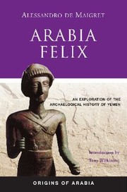Cover of: Arabia Felix An Exploration Of The Archaeological History Of Yemen by 