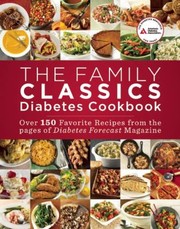 The Family Classics Diabetes Cookbook Over 140 Favorite Recipes From The Pages Of Diabetes Forecast Magazine by American Diabetes Association