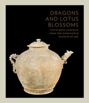 Dragons And Lotus Blossoms Vietnamese Ceramics From The Birmingham Museum Of Art by Donald A. Wood