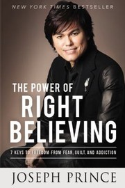 Cover of: The Power Of Right Believing 7 Keys To Freedom From Fear Guilt And Addiction